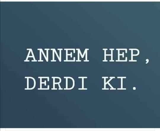 Anneniz size hep ne derdi?