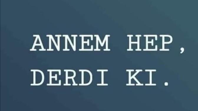 Anneniz size hep ne derdi?