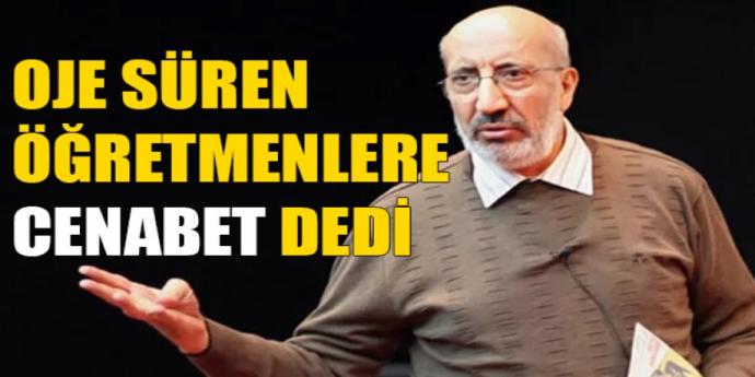 Abdurrahman Dilipak, oje süren öğretmenlere cenabet dedi. Saygısızlığın bu kadarı da fazla değil mi?