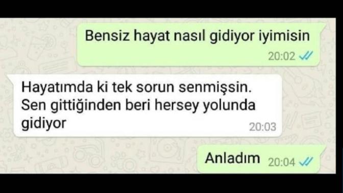 Eski sevgiliniz; "bensiz hayat nasıl gidiyor" diye sorsa, ona ne cevap verirdiniz?