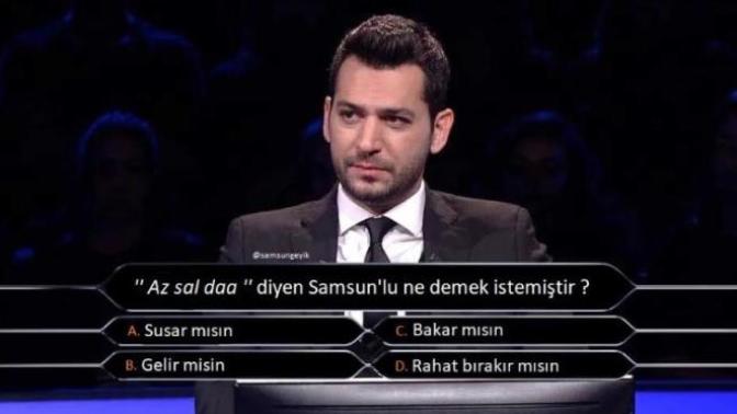 Bilgi yarışması! Az sal daa diyen Samsunlu ne demek istemiştir?