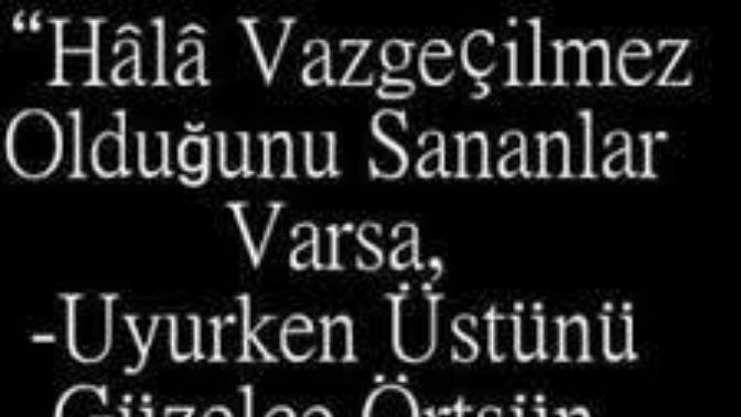 Kendini vazgeçilmez zannedenlere ne söylemek istersin?