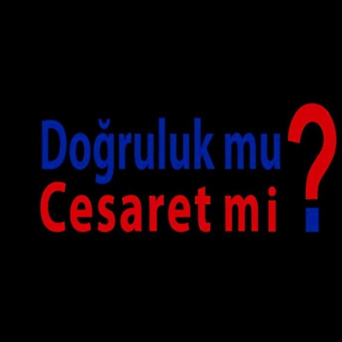 Doğruluk mu cesaret mi?
