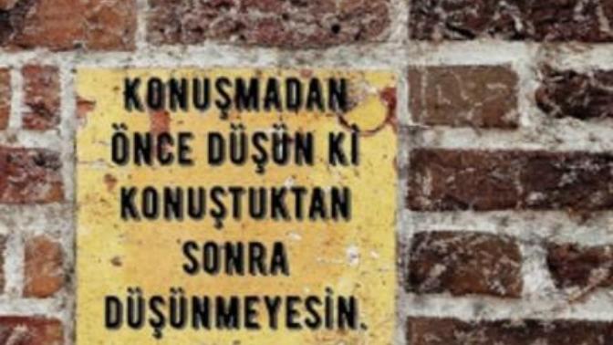 "Konuşmadan önce düşün ki, konuştuktan sonra düşünmeyesin." Sizler konuşurken çok dikkat eder misiniz?