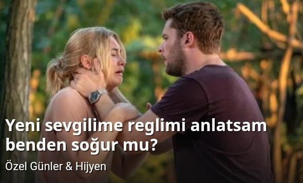 Yeni sevgilime reglimi anlatsam benden soğur mu?