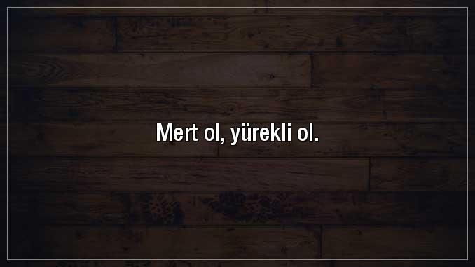 Yürekli olmak çok mu zor? Onunla olmak ne pahasına olursa olsun savaşmak çok mu zor?
