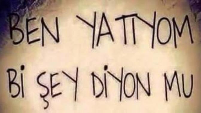 Yatıyorum ben bir şey diyor musunuz?