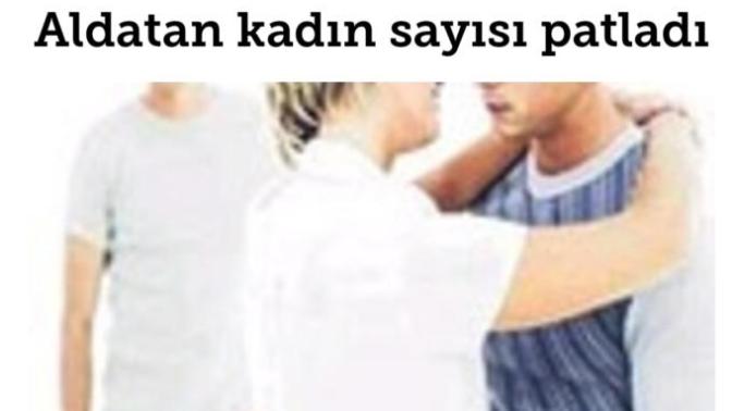 Kadınlarda aldatma olayları patlamış, hem de en çok çalışan kadınlar aldatıyormuş, neden? Hani kadınlar melekti, çiçekti?