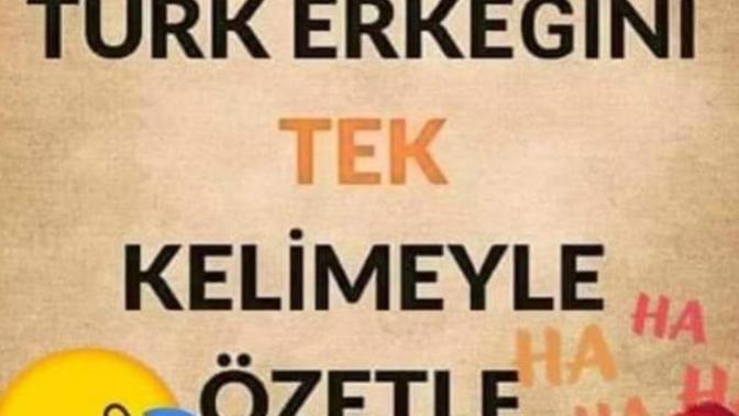 Türk erkeğini tek kelimeyle ozetle desem?