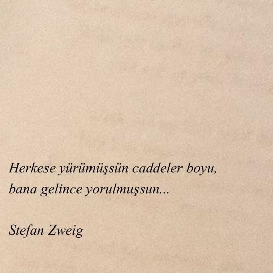 Herkese yürümüşsün caddeler boyu, bana gelince yorulmuşsun.” dediğiniz biri var mı?