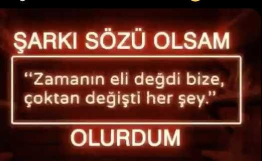 Şarkı sözü olsanız hangi şarkının hangi sözü olurdunuz?