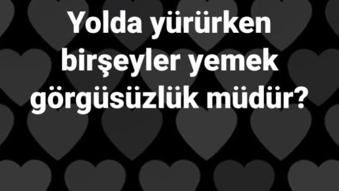 Yolda yürürken biseyler yemek görgüsüzlük müdür?