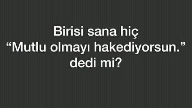 Mutlu olmayı hakediyor musun dedi mi?