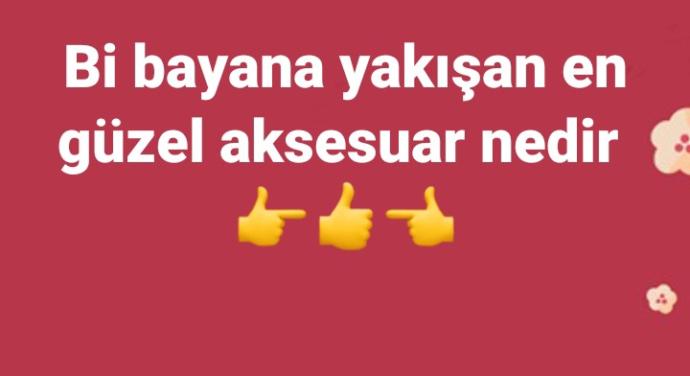 Bir kadına yakışan en güzel aksesuar nedir?