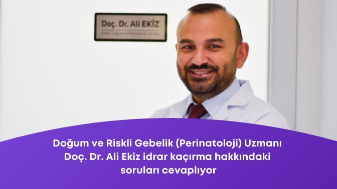 Ben, Doğum ve Riskli Gebelik (Perinatoloji) Uzmanı Doç. Dr. Ali Ekiz; idrar kaçırma hakkında bana sorularınız neler?