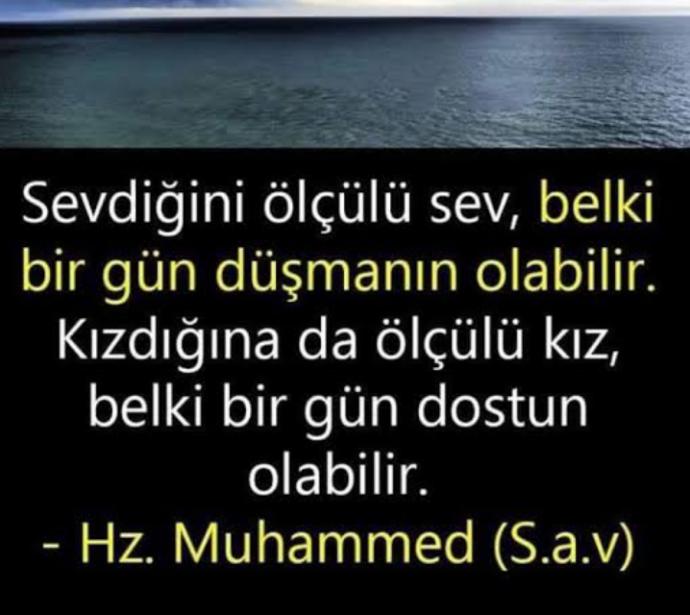 Sevdiğini ölçülü sev, kızdığına da ölçülü kız sözündeki ölçüye yakın yaşamaya gayret ediyor muyuz?