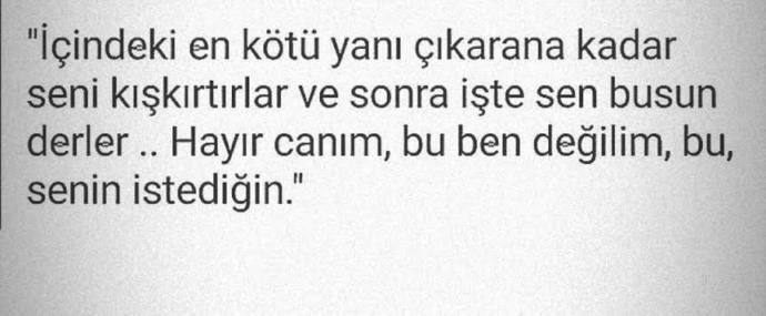 Siz var ya insanı hiç istemediği şeyleri yapacak raddeye getirir sonra da sen busun dersiniz bu söze katılıyor musunuz?