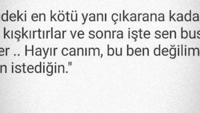 "Siz var ya insanı hiç istemediği şeyleri yapacak raddeye getirir sonra da sen busun dersiniz" bu söze katılıyor musunuz?