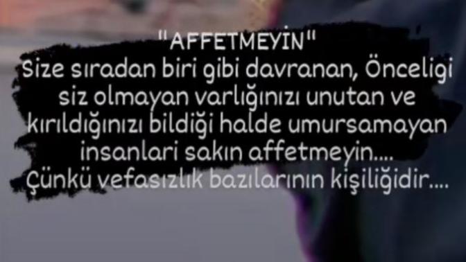Çıkıp gelse yine affederim der misiniz?
