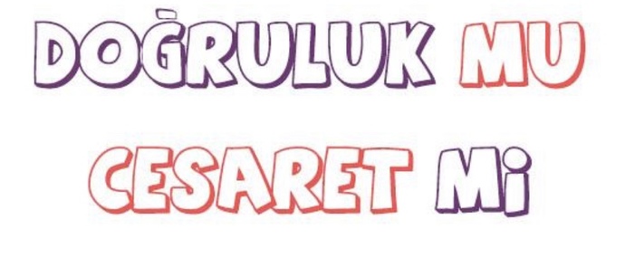 Hadi oyun oynayalım doğruluk mu cesaret mi sonrada size şarkı önereyim?