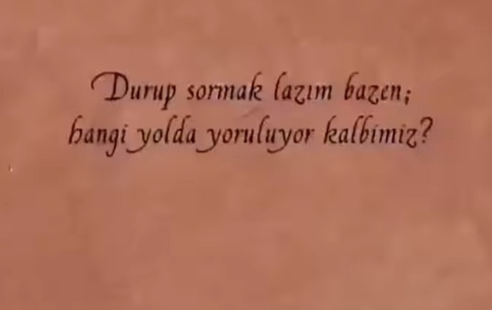 Durup sormak lazım bazen; hangi yolda yoruluyor kalbiniz?