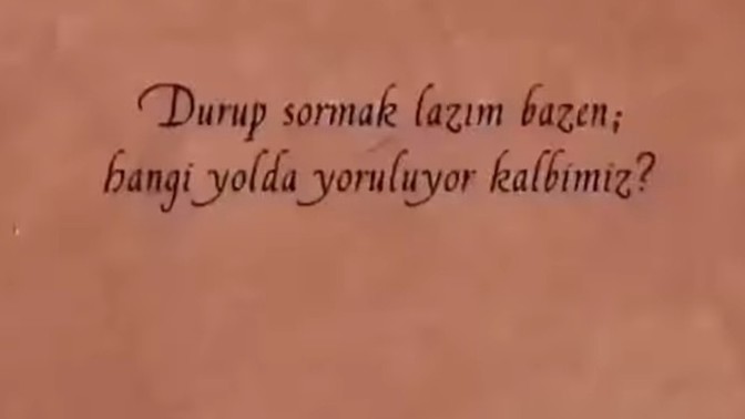 Durup sormak lazım bazen; hangi yolda yoruluyor kalbiniz?