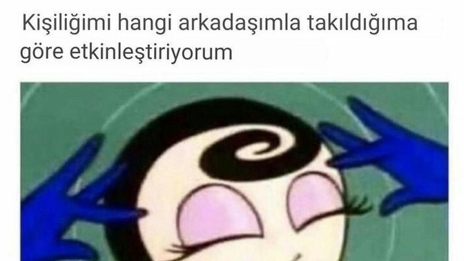 Arkadaşını söyle sana kim olduğunu söyleyeyim?