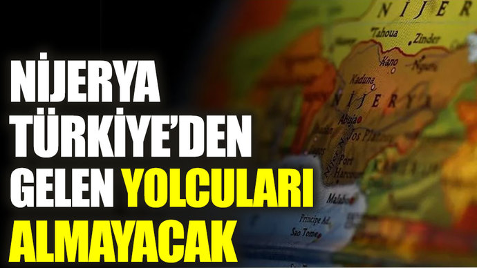 Batı Afrika ülkesi Nijerya, Türkiyeden gelenlere giriş yasağı getirdi, ne düşünüyorsunuz?