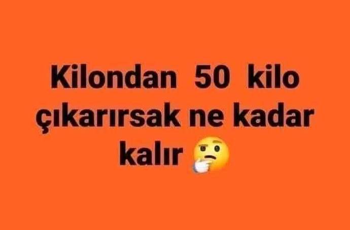 Mevcut kilondan 50 kilo çıkarırsan, geriye ne kalır?
