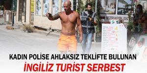 Kadın polise tacizde bulunan İngilzi Turist Serbest