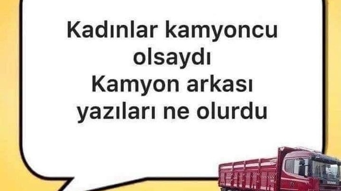 Kadınlar kamyoncu olsaydı, kamyon arkası yazıları ne olurdu?