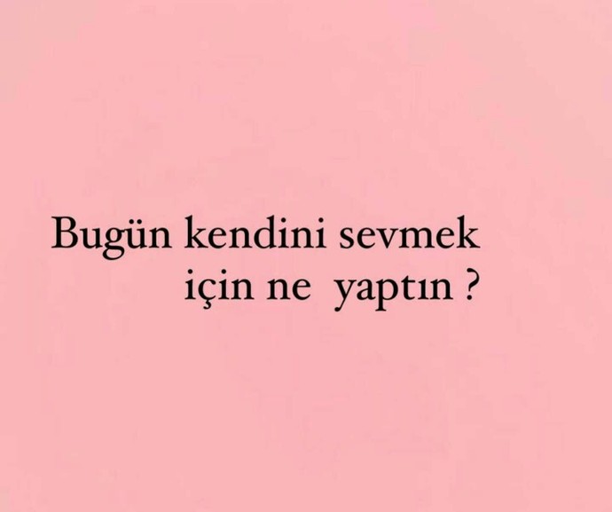 Bu gün kendini sevmek için ne yaptin?