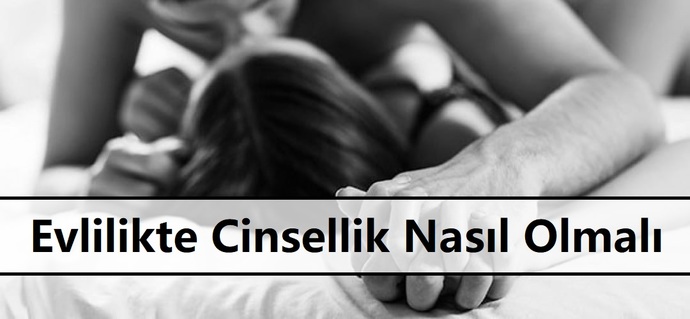 Evlilikte cinsellik nasıl olmalı? iyi bir evliliğin sırrı cinsellik mi?