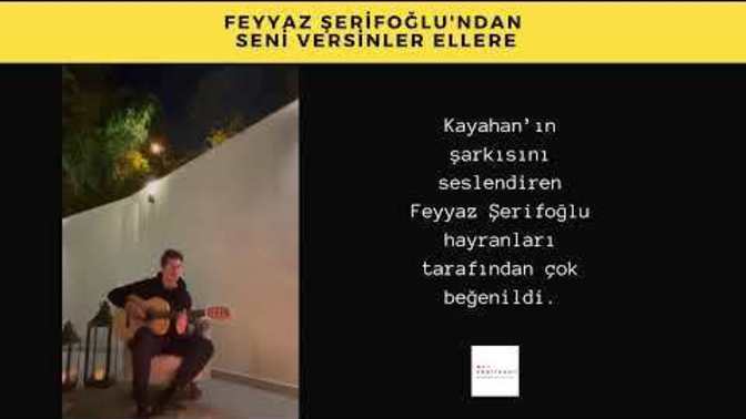 Feyyaz Şerifoğlu Kayahan'ın seni versinler ellere şarkısını seslendirdi. Güzel söylemiş mi?