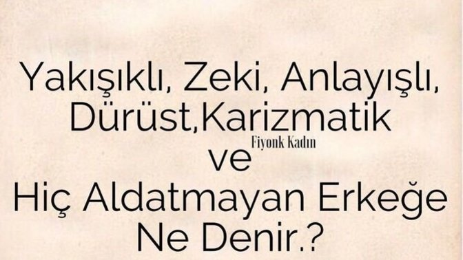 Yakışıklı, Zeki, Dürüst, Anlayışlı, Karizmatik ve hiç aldatmayan Erkeğe ne denir?