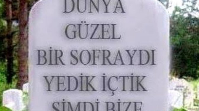 Ben ölünce mezar taşıma bunu yazın dediğiniz birileri var mı?