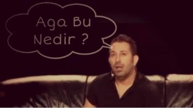 "Kimse de demiyor ki aga bu nedir?"