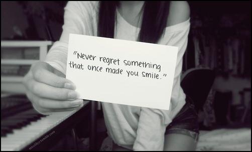 Never regret something that once made you smile
