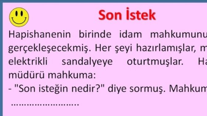 İdam edileceksiniz ve size son isteğinizi sordular. Ne isterdiniz?