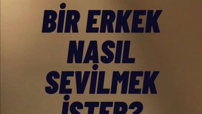 Bir erkek nasıl sevilmek ister?