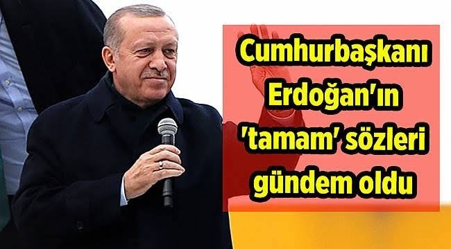 Cumhurbaşkanı Milletimiz tamam derse gideriz demiş, Twitter Tamam/devam tweetleriyle yıkılıyor. Siz ne diyorsunuz?