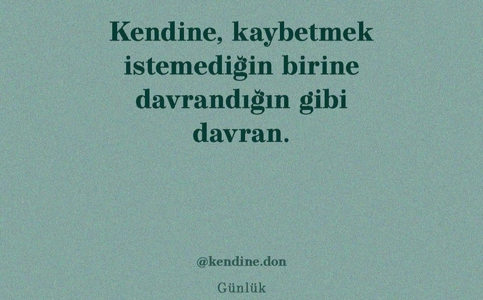 Kendine güzel davran güzel insan. :)