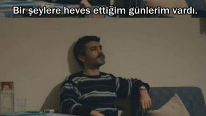 Bir şeylere heves ettiğiniz günler vardı ya hani, sonra ne oldu?