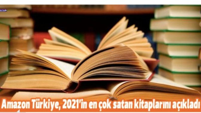 Amazon Türkiye, 2021’in en çok satan kitaplarını açıkladı! Sizin favoriniz hangisi?