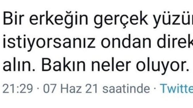 Erkeklerin gerçek yüzünü görmek için ne yapmak gerek?