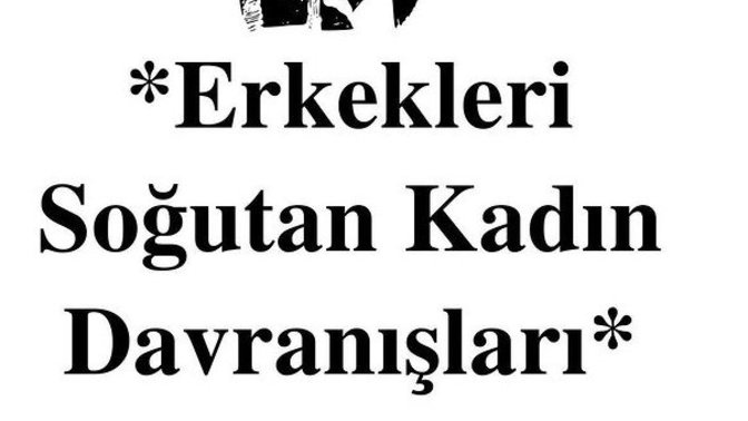 Erkekleri soğutan bir kadın davranışı söyler misiniz?
