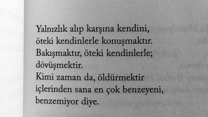 Neden yalnız kalmak ister insan; kendisiyle kavga edebilsin diye mi?