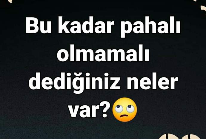 Bu kadar pahalı olmamalı dediğiniz neler var?