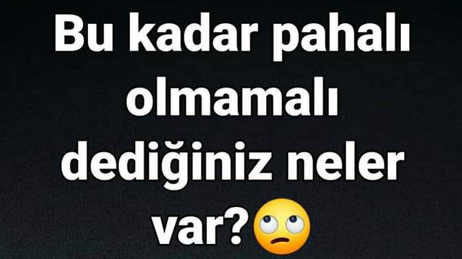 Bu kadar pahalı olmamalı dediğiniz neler var?