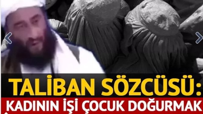 Taliban sözcüsü kadınların işinin çocuk doğurmak ve ahlaka uygun çocuklar yetiştirmek olduğunu söyledi! Ne düşünüyorsunuz?